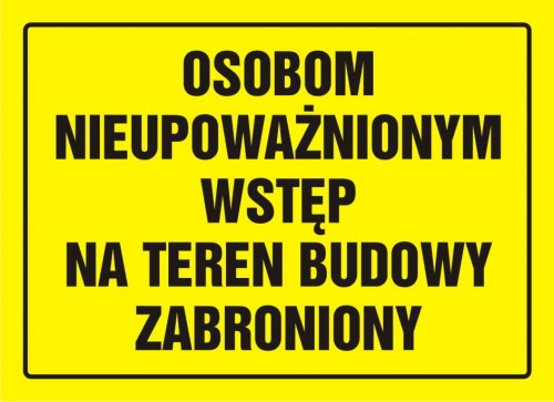 Osobom nieupoważnionym wstęp na teren budowy zabroniony